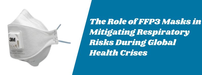 The Role of FFP3 Masks in Mitigating Respiratory Risks During Global Health Crises